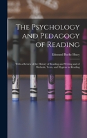 The Psychology and Pedagogy of Reading: With a Review of the History of Reading and Writing and of Methods, Texts, and Hygiene in Reading 1015591787 Book Cover