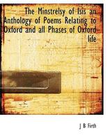 The Minstrelsy of Isis an Anthology of Poems Relating to Oxford and all Phases of Oxford life 1347369368 Book Cover