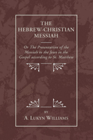 The Hebrew-Christian Messiah; or, The presentation of the Messiah to the Jews in the Gospel according to St. Matthew 1145635725 Book Cover