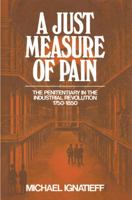 Just Measure of Pain: The Penitentiary in the Industrial Revolution 1750-1850 (Peregrine Books) 0140552472 Book Cover