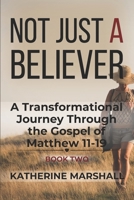Not Just A Believer: A Transformational Journey Through the Gospel of Matthew Book Two B0GMHB417G Book Cover