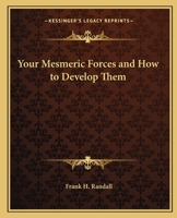 Your Mesmeric Forces and How to Develop Them: Giving Full and Comprehensive Instructions How to Mesmerise 1162581859 Book Cover