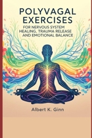 POLYVAGAL EXERCISES FOR NERVOUS SYSTEM HEALING, TRAUMA RELEASE AND EMOTIONAL BALANCE B0FR9SL7VK Book Cover