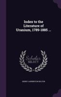 Index to the Literature of Uranium 1789-1885 1355201128 Book Cover