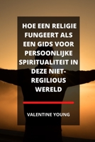 Hoe Een Religie Fungeert ALS Een Gids Voor Persoonlijke Spiritualiteit in Deze Niet-Regilious Wereld null Book Cover