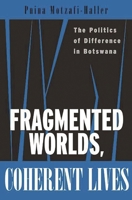 Fragmented Worlds, Coherent Lives: The Politics of Difference in Botswana 0897898818 Book Cover