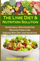 The Lyme Diet & Nutrition Solution: The Lyme Diet & Nutrition Solution: Nutritional Strategies For Recover From Lyme Disease With Diet And Nutrition B08N9DQBWX Book Cover