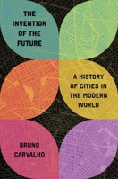 The Invention of the Future: A History of Cities in the Modern World 0691246556 Book Cover