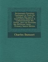 Dictionnaire Forestier: Contenant Le Texte Ou l'Analyse Des Lois Et Instructions Relatives � l'Administration Des For�ts, Avec Les Formules Des Diff�rens Actes ...... 1294103555 Book Cover