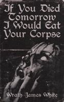 If You Died Tomorrow I Would Eat Your Corpse 1944866116 Book Cover