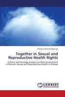 Together in Sexual and Reproductive Health Rights: A Policy and Strategy Analysis on Male Involvement in Women Sexual and Reproductive Health in Malawi 3659344184 Book Cover