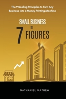 Small Business to Seven Figures: The 9 scaling principles to turn any business into a money-printing machine 1069233307 Book Cover