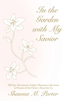 In the Garden with My Savior: 180 Day Devotional of Quiet Moments with Jesus in Pursuit of the Father's Heart for Us B0FNDPHVVF Book Cover
