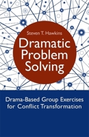 Dramatic Problem Solving: Drama-Based Group Exercises for Conflict Transformation 1849053251 Book Cover