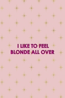 I Like To Feel Blonde All Over: Notebook Journal Composition Blank Lined Diary Notepad 120 Pages Paperback Pink Golden Star Blonde 1712334441 Book Cover