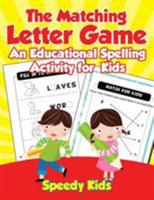 The Matching Letter Game: An Educational Spelling Activity for Kids 1541933273 Book Cover