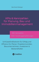 KPIs & Kennzahlen für Planung, Bau und Immobilienmanagement: Schlüsselindikatoren für Erfolg und Effizienz für Planer, Projektentwickler, Bauunternehmen, Investoren & Bestandhalter (German Edition) 3384553284 Book Cover