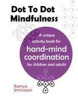 Dot To Dot Mindfulness: A unique activity book for hand mind coordination in children and adults - Art for anxiety and stress B08XN7J1RB Book Cover