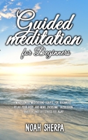 Guided Meditation for Beginners: Mindfulness Meditations Scripts for Beginners: Relax your body and Mind, overcome depression, anxiety and let stress fly away 1801723672 Book Cover