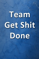Team Get Shit Done Notebook: Blank Lined Journal Funny Gift for Team Members at Work for Boss and Coworkers and Office Workers (9 x 6 inches 120 pages) 1676266364 Book Cover