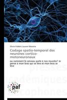 Codage spatio-temporel des neurones cortico-motoneuronaux: ou comment le cerveau parle à nos muscles? Je pense à mon bras qui se lève et mon bras se lève (Omn.Pres.Franc.) 3841622704 Book Cover