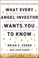 What Every Angel Investor Wants You to Know: An Insider Reveals How to Get Smart Funding for Your Billion-Dollar Idea 0071800719 Book Cover