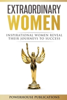 Extraordinary Women: Inspirational Women Reveal Their Journeys to Success 1999705270 Book Cover