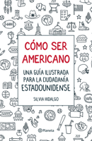 Cómo ser americano: Una guía ilustrada para la ciudadanía estadounidense / How to Be an American (Spanish Edition) 6073948255 Book Cover