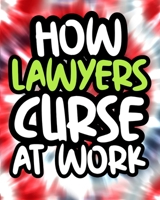 How Lawyers Curse At Work: Lawyer Swearing Coloring Book For Adults, Funny Lawyer Gift For Men and Women B08GBB16Y1 Book Cover