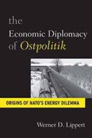 The Economic Diplomacy of Ostpolitik: Origins of NATO's Energy Dilemma 1845457501 Book Cover