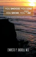 You Snooze, You Lose You Snore, You (Could) Die: A Concise, Life-Saving Book for Sleep Apnea Victims 1467027812 Book Cover