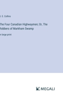 The Four Canadian Highwaymen; Or, The Robbers of Markham Swamp: in large print 3368357018 Book Cover
