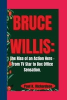 Bruce Willis: The Rise of an Action Hero - From TV Star to Box Office Sensation. B0CVQ9R5NG Book Cover