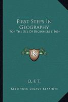 First Steps In Geography: For The Use Of Beginners 1104127814 Book Cover