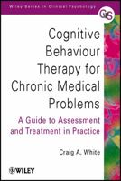 Cognitive Behaviour Therapy for Chronic Medical Problems: A Guide to Assessment and Treatment in Practice 0471494828 Book Cover
