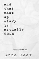 And That Made Up Story Is Actually True 1522747567 Book Cover
