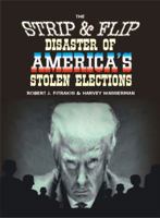 The Strip & Flip Disaster of America's Stolen Elections: Updated "Trump" Edition of Strip & Flip Selection of 2016 1622493915 Book Cover