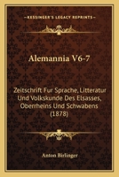 Alemannia V6-7: Zeitschrift Fur Sprache, Litteratur Und Volkskunde Des Elsasses, Oberrheins Und Schwabens (1878) 1160779376 Book Cover