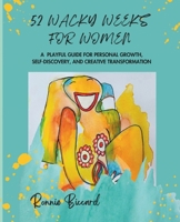 52 Wacky Weeks for Women.: A Playful Guide for Personal Growth, Self-Discovery, and Creative Transformation B0DTKWDLT6 Book Cover