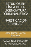ESTUDIOS EN LÍNEA DE LA LICENCIATURA “CRIMINALÍSTICA E INVESTIGACIÓN CRIMINAL”: PARA UNIVERSITARIOS O AUTODIDACTAS (Spanish Edition) B08K3XR8KG Book Cover