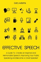 Effective Speech: A Guide To Create An Inspired And Memorable Speech, Improving Your Public Speaking And Become A Great Speaker 1801133530 Book Cover