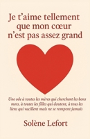 JE T’AIME TELLEMENT QUE MON CŒUR N’EST PAS ASSEZ GRAND: Une ode à toutes les mères qui cherchent les bons mots, à toutes les filles qui doutent, à ... qui vacillent mais ne se rompent jamais. B0FSXPB6BT Book Cover