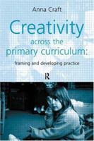 Creativity Across the Primary Curriculum: Framing and Developing Practice 0415200954 Book Cover