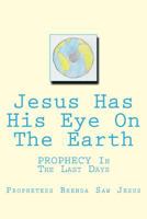 Jesus Has His Eye On The Earth: PROPHECY In The Last Days 1717292585 Book Cover