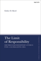 The Limit of Responsibility: Dietrich Bonhoeffer's Ethics for a Globalizing Era 0567693481 Book Cover
