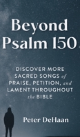 Beyond Psalm 150: Discover More Sacred Songs of Praise, Petition, and Lament throughout the Bible 1948082713 Book Cover