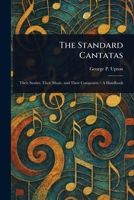 The Standard Cantatas, Their Stories, Their Music, And Their Composers: A Handbook 1015090109 Book Cover
