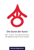 Die Gunst der Kunst: Mit neuem Kunstbewusstsein die Begeisterung für Kunst zu wecken 1709491469 Book Cover