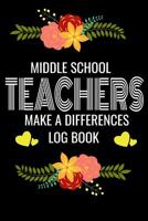 Middle School Teachers Make A Difference Log Book: Back to School Teacher Appreciation Gift, Teacher session Grading Notebook, 6x9 120 Pages Notebook Gift 1082296236 Book Cover