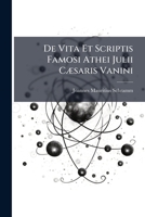 De Vita Et Scriptis Famosi Athei Julii Cæsaris Vanini... 1247839222 Book Cover